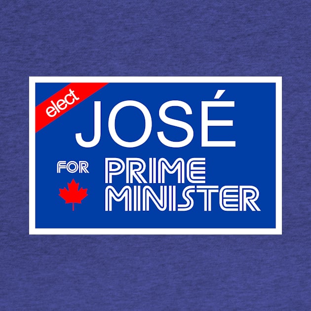 ELECT Jose for Prime Minister! by torontotees